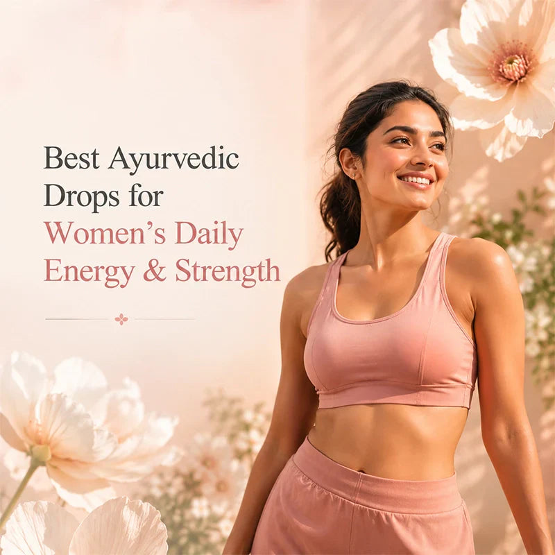 Best Ayurvedic Drops for Women’s Daily Energy & Strength