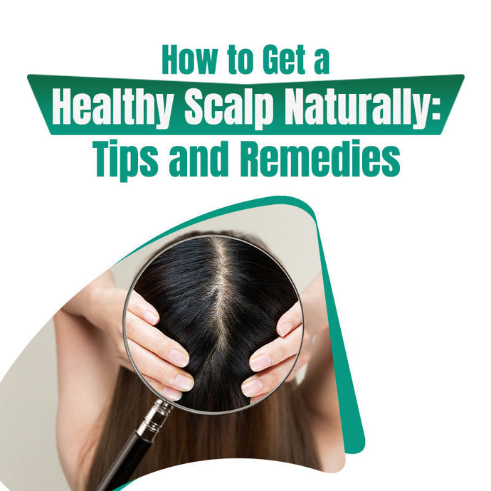 How to Get a Healthy Scalp Naturally: Tips and Remedies